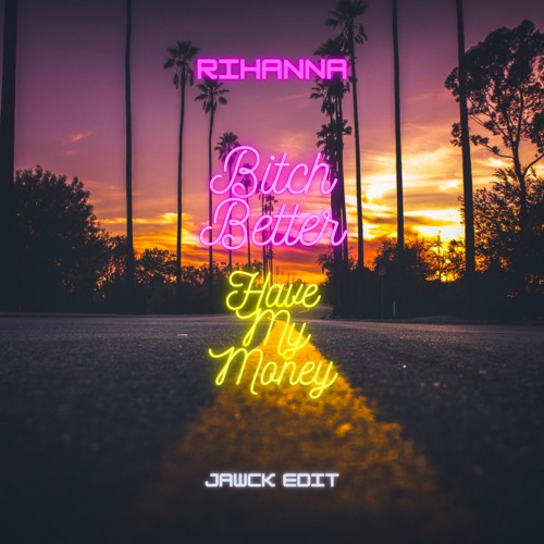 Stream Rihanna - Bitch Better Have My Money (Jawck Edit) [Free.