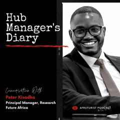 Afruturist Podcast - Hub Manager's Diary | Peter Kisadha