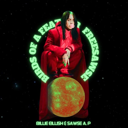 Billie Eillish - Birds of A Feather Ft. Sawse A.P