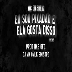 MC GN SHEIK - EU SOU PIXADÂO ( PROD NKG OFC E DJ MK OMLK SINISTRO  ) REMIX