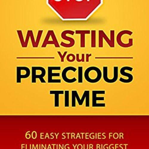 READ EBOOK ✔️ STOP Wasting Your Precious Time: 60 Easy Strategies for Eliminating You