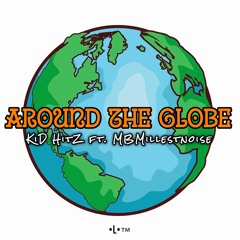KiD HitZ Ft. MBMIllestnoise - Around The Globe