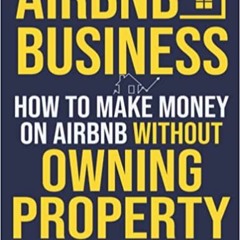 [DOWNLOAD] ⚡️ PDF Airbnb Business: How To Make Money On Airbnb Without Owning Property. A Step by St