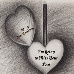 I’m Going to Miss Your Love by Dave Hanrahan Music (Mastered)