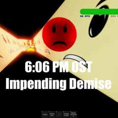 Impending Demise - 6:06 PM