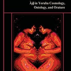 Read EBOOK EPUB KINDLE PDF The Architects of Existence: Aje in Yoruba Cosmology, Onto