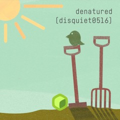 denatured (disquiet0516)