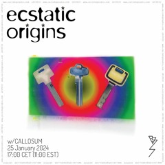 Ecstatic Origins w/ Callosum 25.01.24