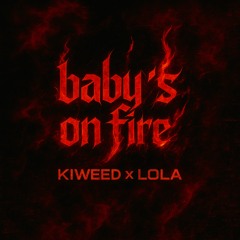 BABY’S ON FIRE ( FEAT KIWEED )