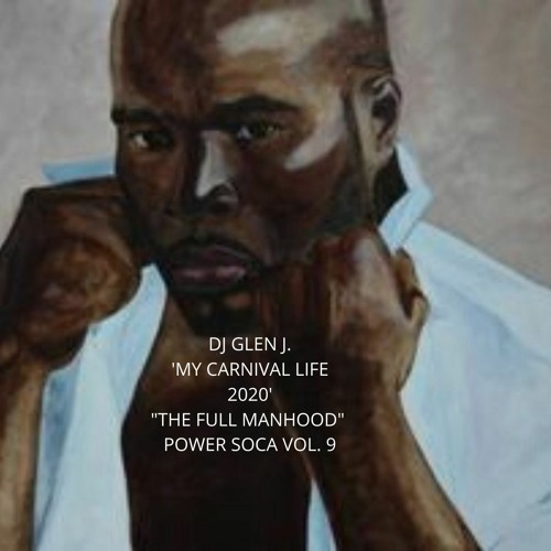 DJ GLEN J. 'MY CARNIVAL LIFE 2020' "THE FULL MANHOOD" POWER SOCA MIX VOL. 9
