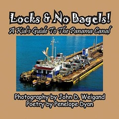 [Access] EBOOK EPUB KINDLE PDF Locks & No Bagels! A Kid's Guide To The Panama Canal by  Penelope Dya