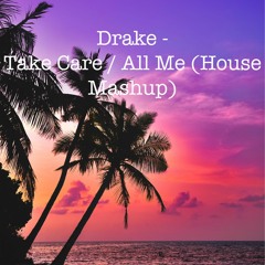 Drake - Take Care / All Me (House Mashup)