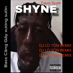 Travis Scott - SHYNE | DJ LÒ TÔN MIX