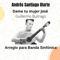 Dame Tu Mujer José - Guillermo Buitrago (Arr. Andres Santiago Olarte)