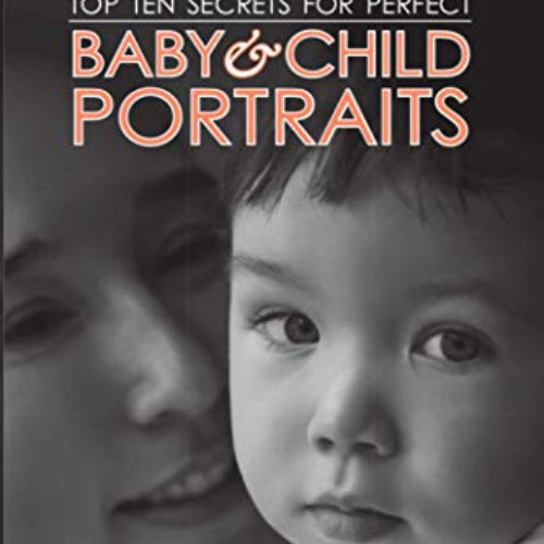 GET PDF 💏 Top Ten Secrets for Perfect Baby & Child Portraits by  Clay Blackmore EPUB