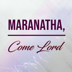 Maranatha, Come Lord
