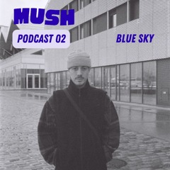Mush Podcast 02 - Blue Sky