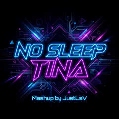 No Sleep X TIna (Mashup by JustLaV)