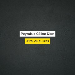 Peyruis x Céline Dion - J'irai ou tu iras