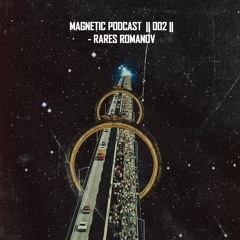 Magnetic Podcast || 002 || - Rares Romanov