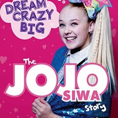 Get [EPUB KINDLE PDF EBOOK] Dream Crazy Big: The JoJo Siwa Story by  Katy Sprinkel 📨
