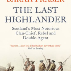 READ EPUB 💙 The Last Highlander: Scotland’s Most Notorious Clan Chief, Rebel & Doubl