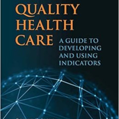 Read EBOOK 💚 Quality Health Care: A Guide to Developing and Using Indicators by Robe