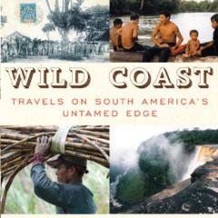 [Read] EBOOK 💑 Wild Coast: Travels on South America's Untamed Edge by  John Gimlette