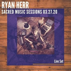Ryan Herr - Sacred Music Sessions 03/27/20
