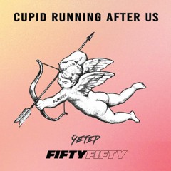 Cupid Running After Us [Yetep x FIFTY FIFTY x Nick Ledesma x Exede]