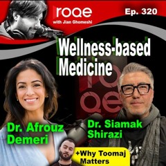 Roqe Ep. 320 - Wellness-based Medicine - Dr. Afrouz Demeri, Dr. Siamak Shirazi + Why Toomaj Matters