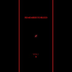 REMEMBER TO BLEED: VOLUME 1