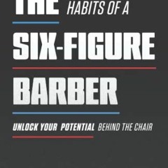 [VIEW] [KINDLE PDF EBOOK EPUB] The Habits of a Six-Figure Barber: Unlock Your Potential Behind the C