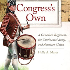 Read EBOOK 📥 Congress's Own: A Canadian Regiment, the Continental Army, and American