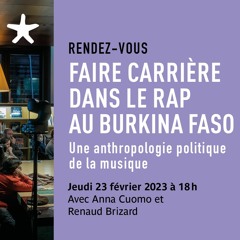 "Faire carriere dans le rap au Burkina Faso" avec Anna Cuomo et Renaud Brizard le 23 février 2023