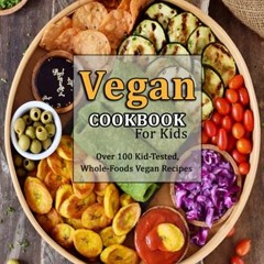 [Read] PDF √ Vegan Cookbook For Kids: Over 100 Kid-Tested, Whole-Foods Vegan Recipes