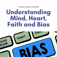 Understanding Mind, Heart, Faith and Bias