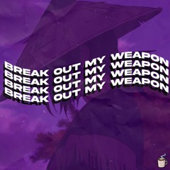 BREAK OUT MY WEAPON