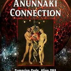 [View] EBOOK EPUB KINDLE PDF The Anunnaki Connection: Sumerian Gods, Alien DNA, and t