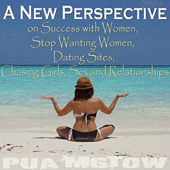 Read EPUB 📁 A New Perspective on Success with Women - Stop Wanting Women, Dating Sit