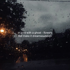 in love with a ghost - flowers but make it dreamwastaken
