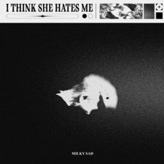 i think she hates me