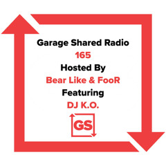 Garage Shared Radio 165 w/Bear Like & FooR Ft. DJ K.O