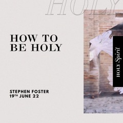 How To Be Holy - Stephen Foster - 19 June 2022