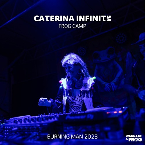 Caterina Infinity @ Frog Camp  • Burning Man 2023 •