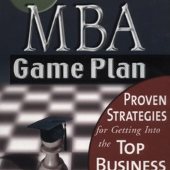 [GET] EBOOK ✅ Your MBA Game Plan: Proven Strategies for Getting into the Top Business