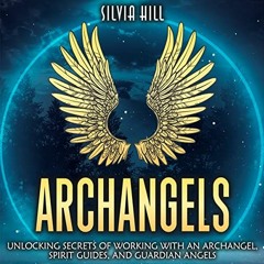 [Read] EBOOK ✔️ Archangels: Unlocking Secrets of Working with An Archangel, Spirit Gu