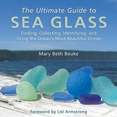 [Get] KINDLE PDF EBOOK EPUB The Ultimate Guide to Sea Glass: Finding, Collecting, Identifying, and U