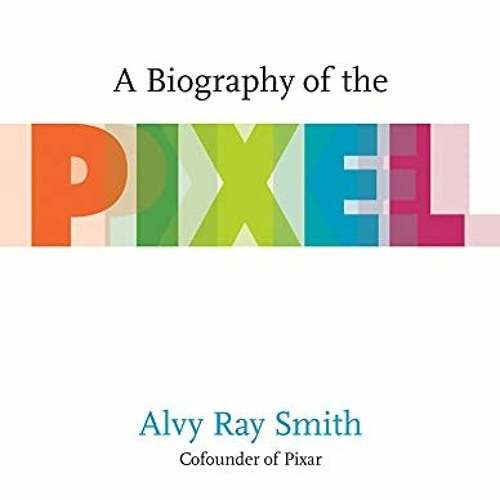 [Read] [PDF EBOOK EPUB KINDLE] A Biography of the Pixel (Leonardo) by  Alvy Ray Smith 📘