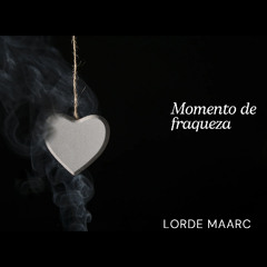 Lorde Maarc - Momento de Fraqueza